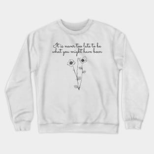 Its never too late - Aesthetic George Eliot quote Crewneck Sweatshirt